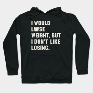 I Would Lose Weight, But I Hate Losing Hoodie